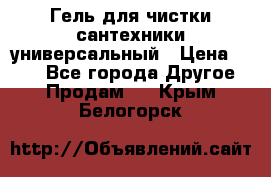 Гель для чистки сантехники универсальный › Цена ­ 195 - Все города Другое » Продам   . Крым,Белогорск